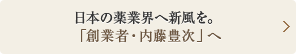 日本の薬業界へ新風を。「創業者・内藤豊次」へ