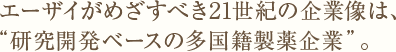エーザイがめざすべき21世紀の企業像は、“研究開発ベースの多国籍製薬企業”。
