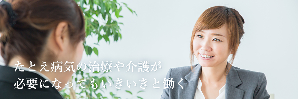 たとえ病気の治療や介護が必要になってもいきいきと働く