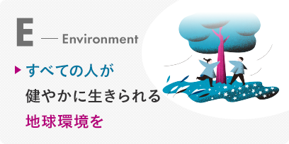 Environment すべての人が健やかに生きられる地球環境を